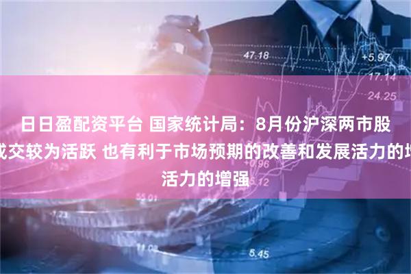 日日盈配资平台 国家统计局：8月份沪深两市股票成交较为活跃 也有利于市场预期的改善和发展活力的增强