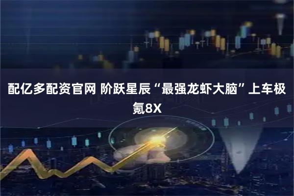 配亿多配资官网 阶跃星辰“最强龙虾大脑”上车极氪8X